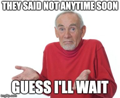 Guess I'll wait
